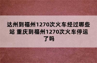 达州到福州1270次火车经过哪些站 重庆到福州1270次火车停运了吗